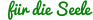 für die Seele