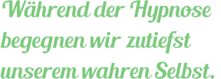 Während der Hypnose begegnen wir zutiefst unserem wahren Selbst.