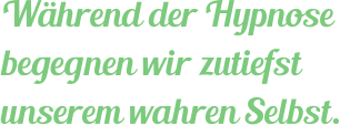 Während der Hypnose begegnen wir zutiefst unserem wahren Selbst.
