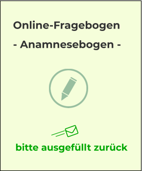 bitte ausgefüllt zurück Online-Fragebogen - Anamnesebogen -