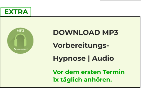 EXTRA DOWNLOAD MP3 Vorbereitungs-Hypnose | Audio MP3 Download Vor dem ersten Termin 1x täglich anhören.