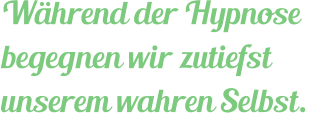 Während der Hypnose begegnen wir zutiefst unserem wahren Selbst.